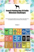 French Pointing Dog 20 Selfie Milestone Challenges French Pointing Dog Milestones For Memorable Moments, Socialization, Indoor & Outdoor Fun, Training Volume 3