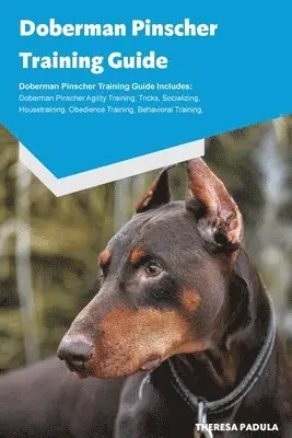 Sarah Padula - Doberman Pinscher Training Guide Doberman Pinscher Breeding, Puppies, Tricks, Agility Training, Housetraining, Socializing, Obedience Training, Behavioral Training and More, Häftad. Tillgänglighet: Lägg i varukorg