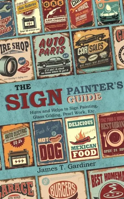 Sign Painter's Guide, or Hints and Helps to Sign Painting, Glass Gilding, Pearl Work, Etc.