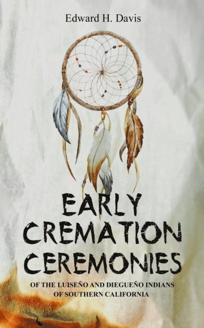 Edward H. Davis - Early Cremation Ceremonies of the Luiseno and Diegueno Indians of Southern California, E-bok