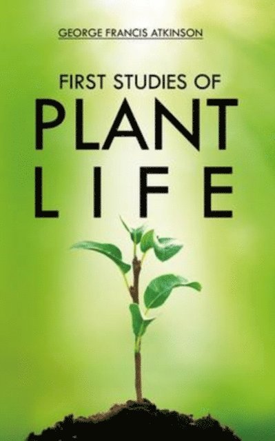George Atkinson - First Studies of Plant Life, E-bok. Tillgänglighet: Lägg i varukorg