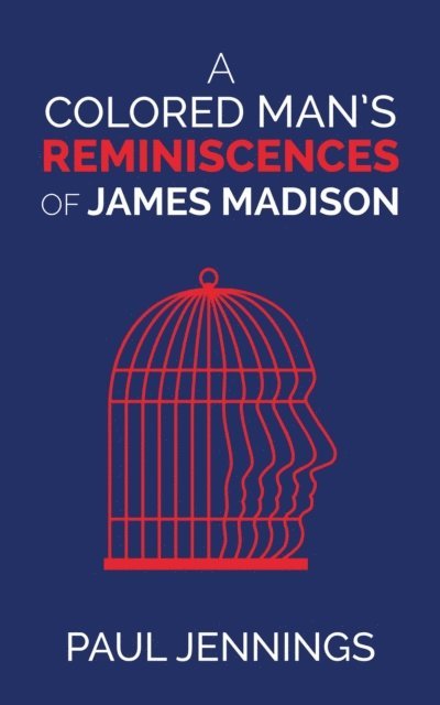 Paul Jennings - Colored Man's Reminiscences of James Madison, E-bok