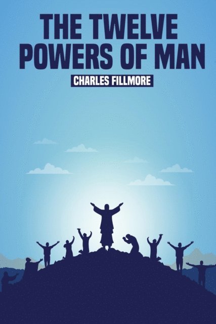 Charles Fillmore - Twelve Powers of Man, E-bok