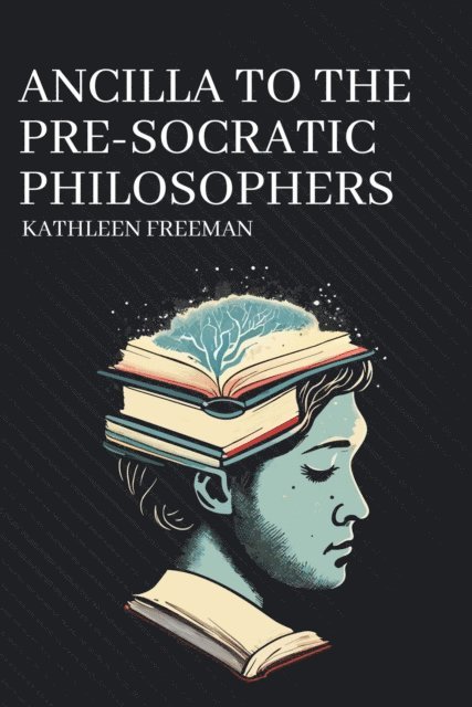 Kathleen Freeman - Ancilla to the Pre-Socratic Philosophers, E-bok