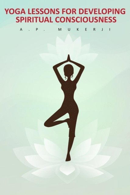 A. P. Mukerji - Yoga Lessons for Developing Spiritual Consciousness, E-bok. Tillgänglighet: Lägg i varukorg