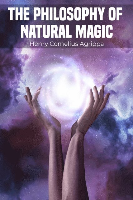 Henry Cornelius Agrippa - Philosophy of Natural Magic, E-bok