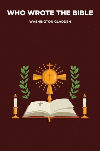 Washington Gladden - Who Wrote the Bible, E-bok