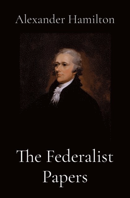 Alexander Hamilton - Federalist Papers, E-bok
