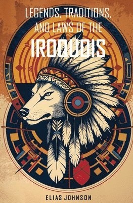 Elias Johnson - Legends, Traditions, and Laws of the Iroquois, Häftad