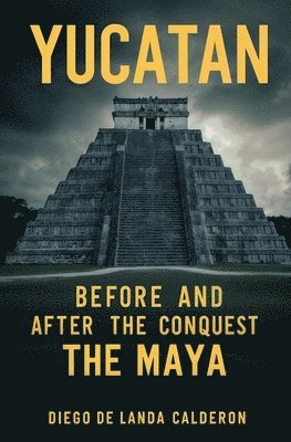 Yucatan Before and After the Conquest