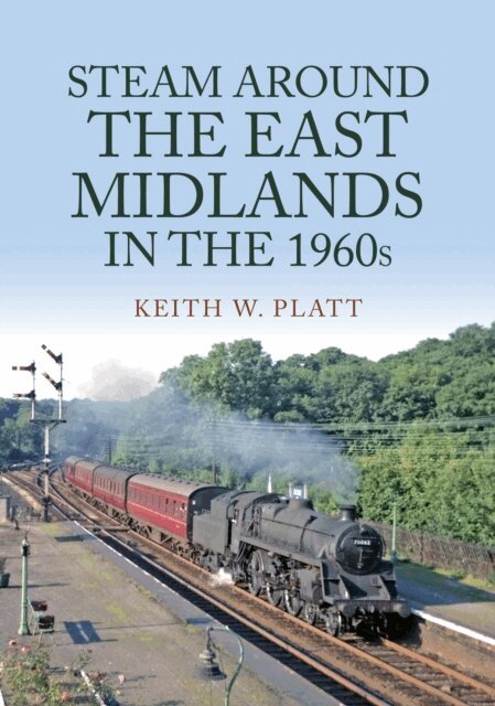 Keith W. Platt - Steam Around the East Midlands in the 1960s, E-bok