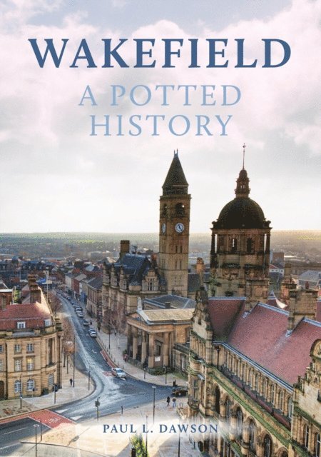Paul L. Dawson - Wakefield: A Potted History, E-bok