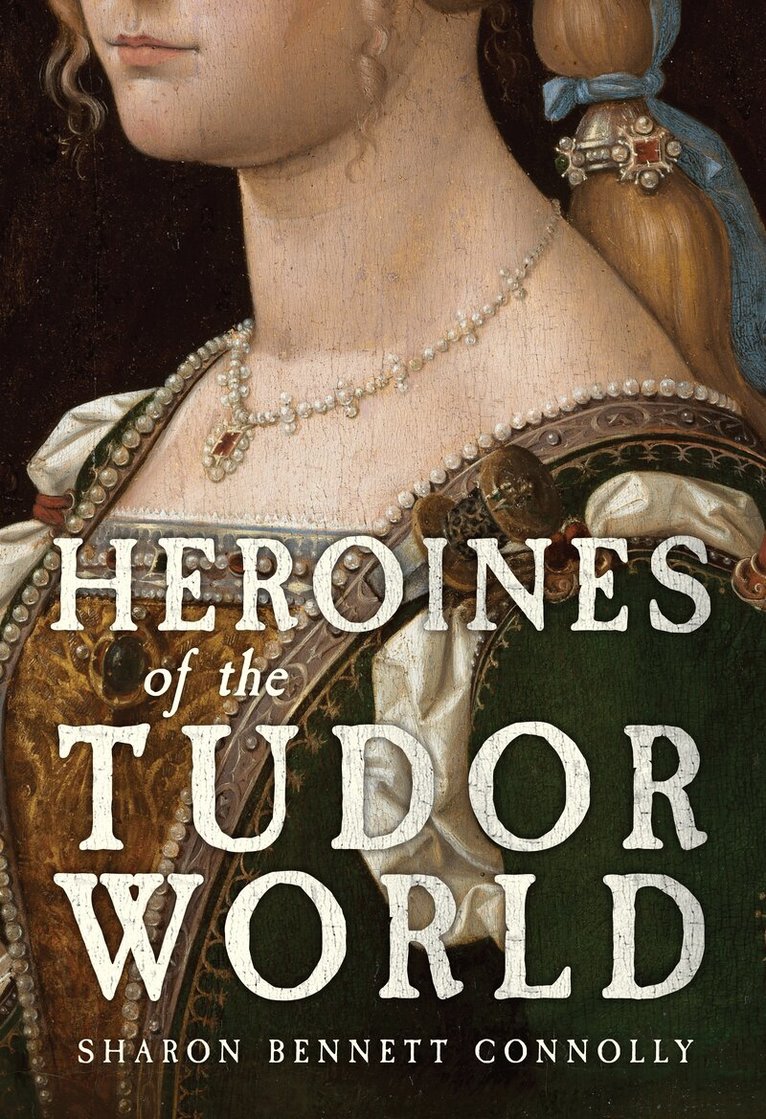 Sharon Bennett Connolly - Heroines of the Tudor World, Inbunden
