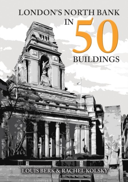 Rachel Kolsky, Louis Berk - London's North Bank in 50 Buildings, E-bok