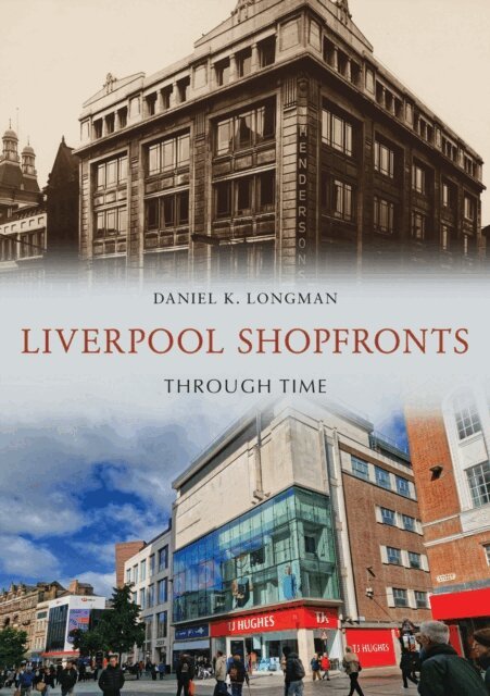 Daniel K. Longman - Liverpool Shopfronts Through Time, E-bok