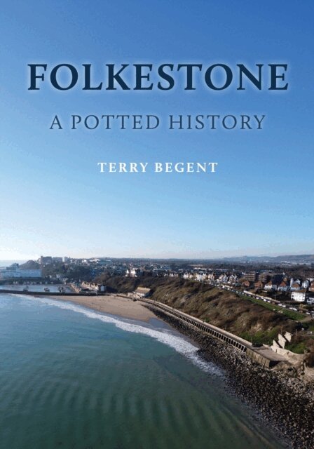 Terry Begent - Folkestone: A Potted History, E-bok