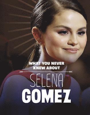 Dolores Andral - What You Never Knew About Selena Gomez, Inbunden