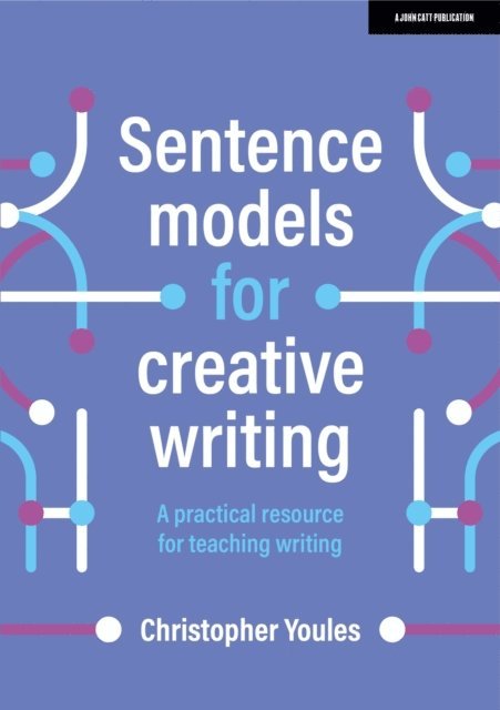 Christopher Youles - Sentence models for creative writing: A practical resource for teaching writing, E-bok