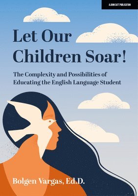 Bolgen Vargas Ed.D. - Let Our Children Soar! The Complexity and Possibilities of Educating the English Language Student, Häftad. Tillgänglighet: Lägg i varukorg