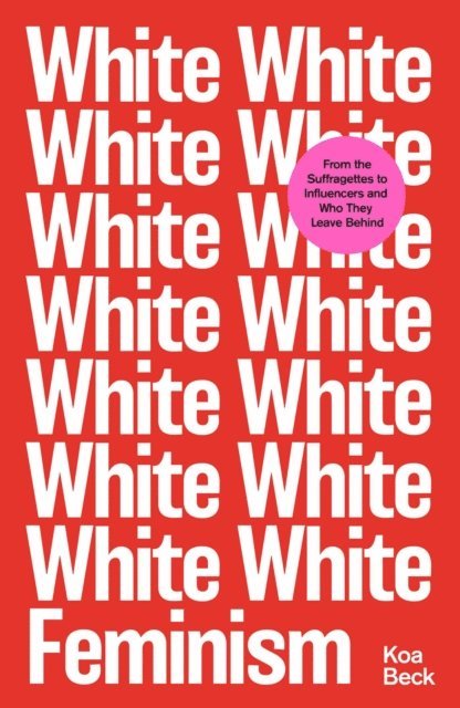 Koa Beck - White Feminism, E-bok