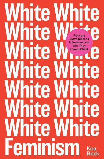 Koa Beck - White Feminism, Häftad