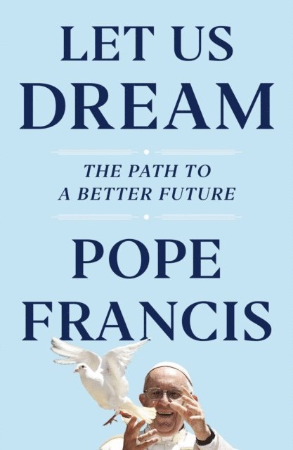 Austen Ivereigh, Pope Francis - Let Us Dream, E-bok
