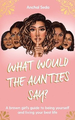 Anchal Seda - What Would the Aunties Say?, Inbunden
