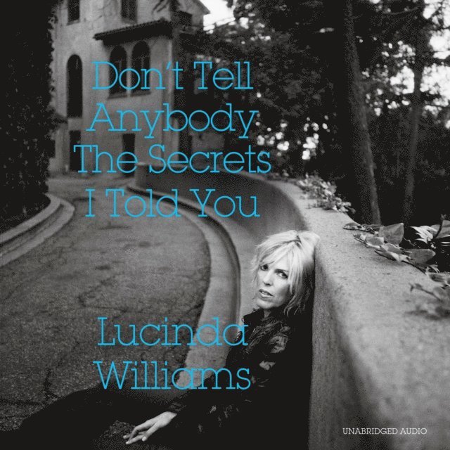 Lucinda Williams - Don't Tell Anybody the Secrets I Told You, Ljudbok
