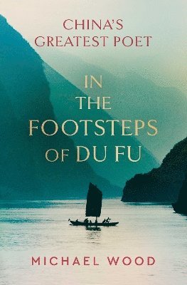 Michael Wood - In the Footsteps of Du Fu, Inbunden