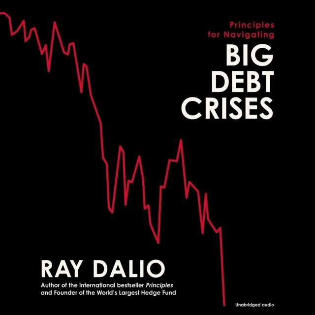 Ray Dalio - Principles for Navigating Big Debt Crises, Ljudbok