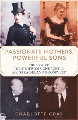 Charlotte Gray - Passionate Mothers, Powerful Sons, Häftad