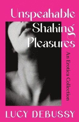 Lucy Debussy - Unspeakable Shaking Pleasures, Inbunden
