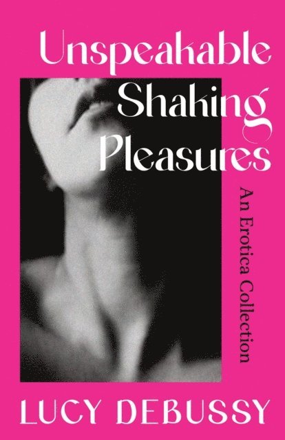 Lucy Debussy - Unspeakable Shaking Pleasures, E-bok