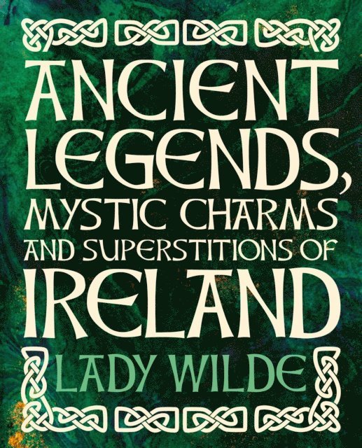 Jane Wilde - Ancient Legends, Mystic Charms and Superstitions of Ireland, E-bok