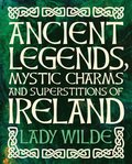 Ancient Legends, Mystic Charms and Superstitions of Ireland