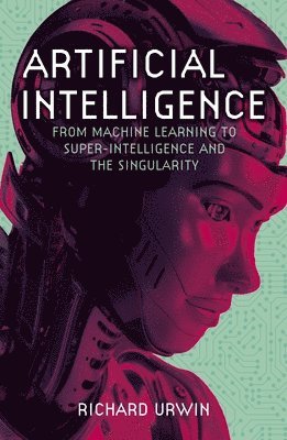 Richard Urwin - Artificial Intelligence: From Machine Learning to Super-Intelligence and the Singularity, Häftad. Tillgänglighet: Tillfälligt slut