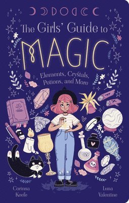 Corinna Keefe - The Girls' Guide to Magic: Elements, Crystals, Potions, and More, Häftad