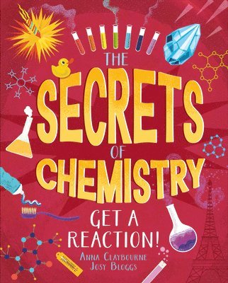 Anna Claybourne - The Secrets of Chemistry: Get a Reaction!, Inbunden