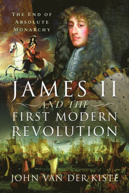 John Van Der Kiste - James II and the First Modern Revolution, E-bok
