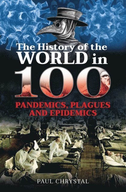 Paul Chrystal - History of the World in 100 Pandemics, Plagues and Epidemics, E-bok