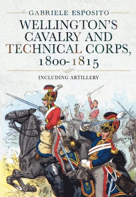 Gabriele Esposito - Wellington's Cavalry and Technical Corps, 1800-1815, E-bok