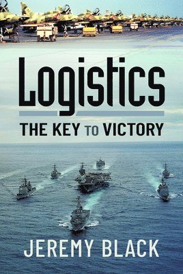 Jeremy Black - Logistics: The Key to Victory, Inbunden