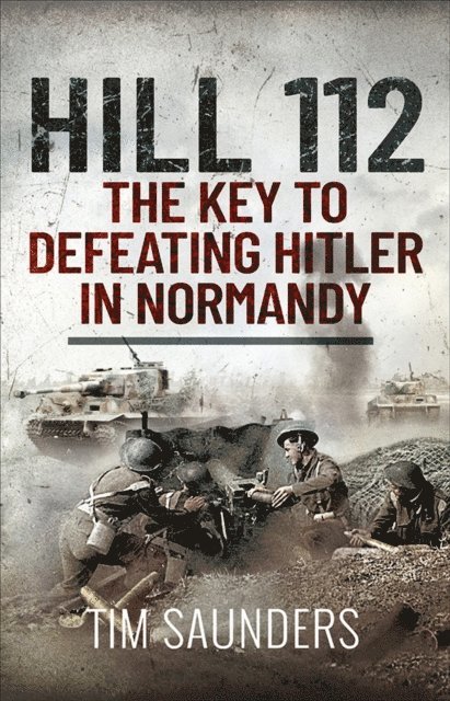Tim Saunders - Hill 112: The Key to defeating Hitler in Normandy, E-bok