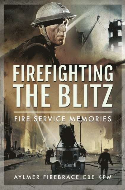 Aylmer Firebrace CBE KPM - Firefighting the Blitz, E-bok