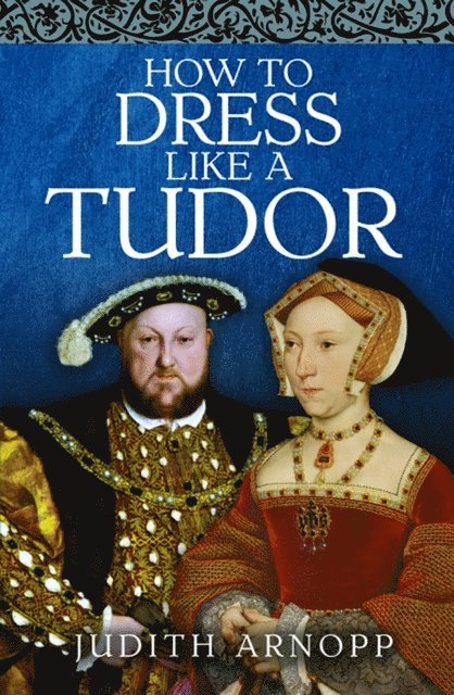 Judith Arnopp - How to Dress Like a Tudor, E-bok