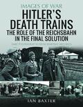 Hitler's Death Trains: The Role of the Reichsbahn in the Final Solution