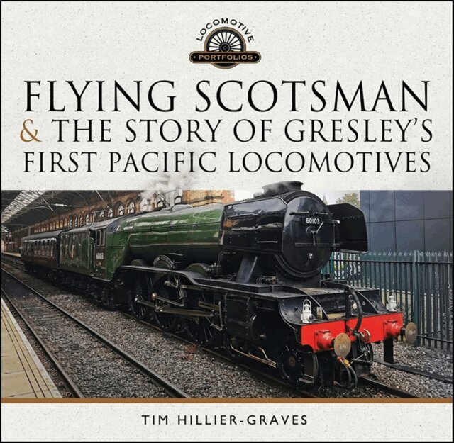 Tim Hillier-Graves - Flying Scotsman, and the Story of Gresley's First Pacific Locomotives, E-bok