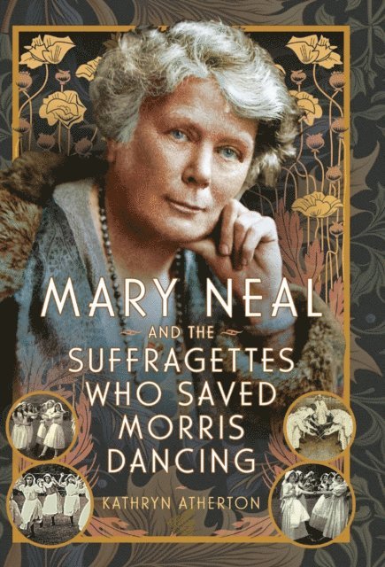 Kathryn Atherton - Mary Neal and the Suffragettes Who Saved Morris Dancing, E-bok