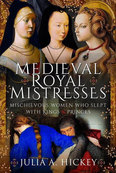 Medieval Royal Mistresses by Julia A Hickey