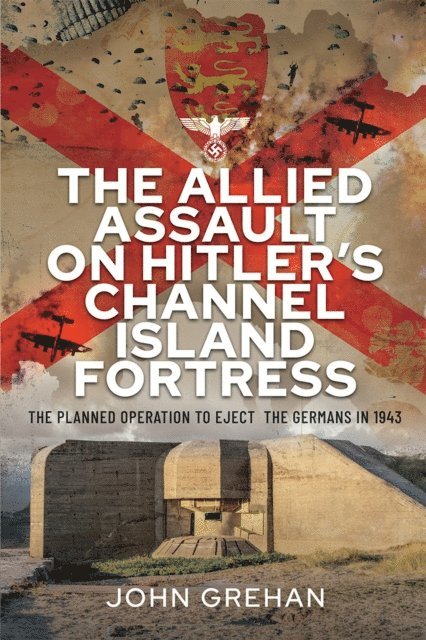 John Grehan - Allied Assault on Hitler's Channel Island Fortress, E-bok